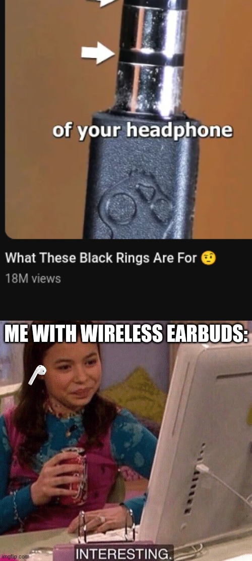 i watched that video with wireless earbuds Imgflip