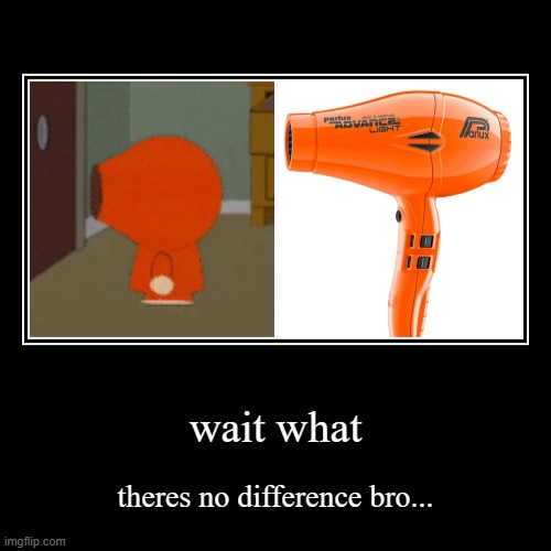 kenny... WHY U BE LOOKIN LIKE A HAIR DRYER THO Imgflip
