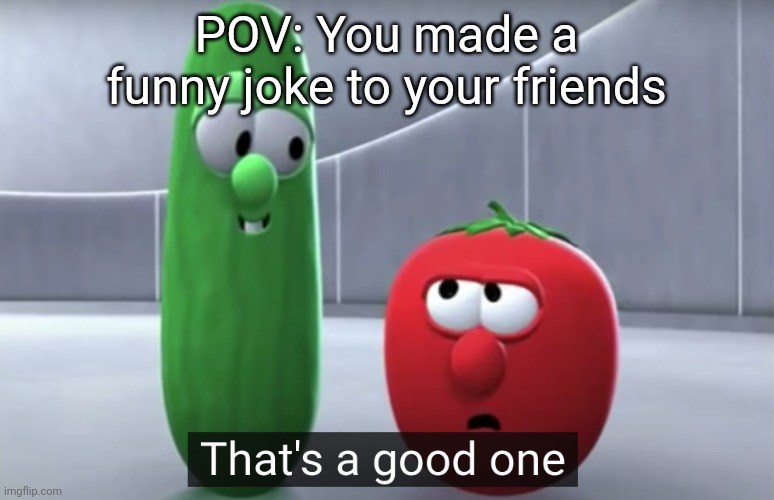 That's a good one veggietales Imgflip