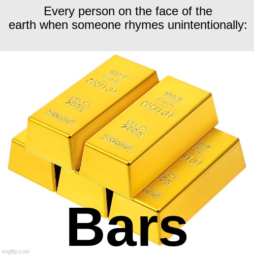 Image tagged in bars,rap,lol,so funny,sarcasm Imgflip