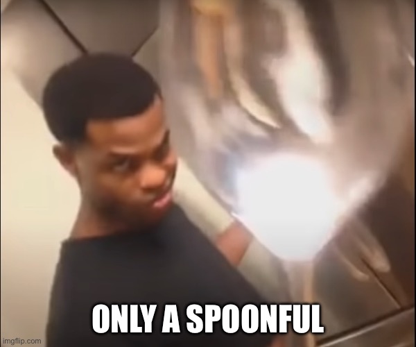 only a spoonful - Imgflip
