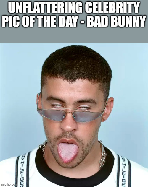 Unflattering Pic Of Bad Bunny Imgflip