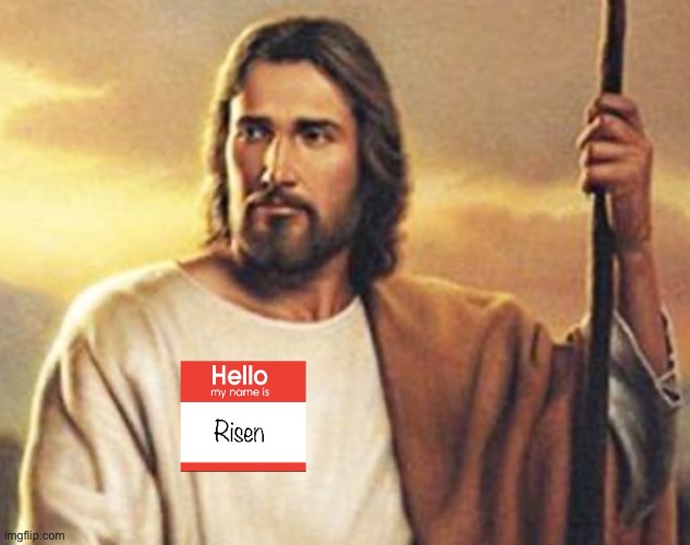 he is risen Imgflip