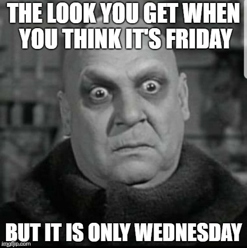 It's only Wednesday! Imgflip