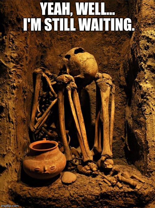 Yeah, Well... I'm Still Waiting Imgflip