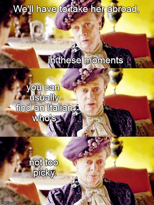 Dowager Countess's solution for those who are unlucky in love Imgflip