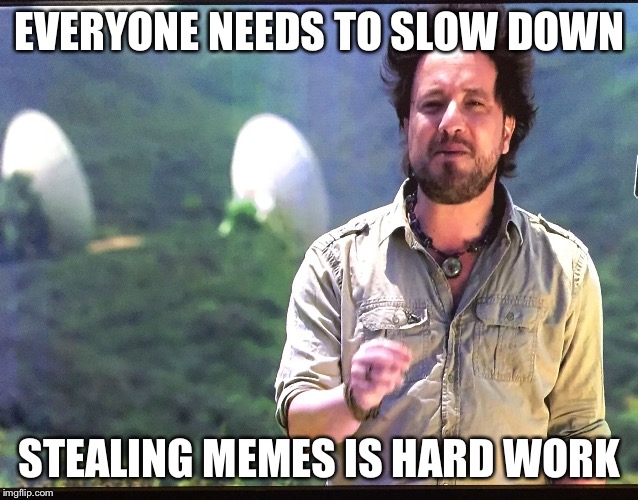 Image tagged in ancient aliens,stealing,funny,memes,weird stuff i do