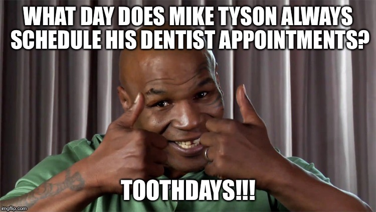 Mike Tyson dentist appointment day Imgflip