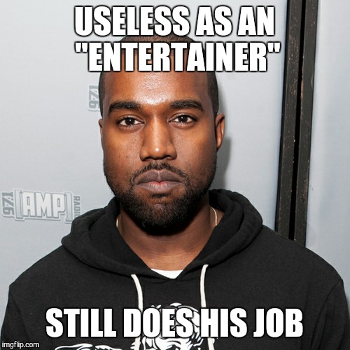 Image tagged in kanye west,kanye,still does his job,still did his job
