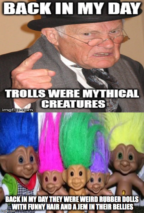 Image tagged in back in my day trolls were weird Imgflip