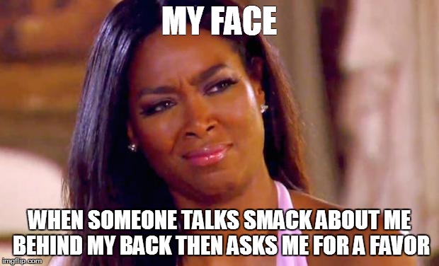 Talking smack behind my back Imgflip