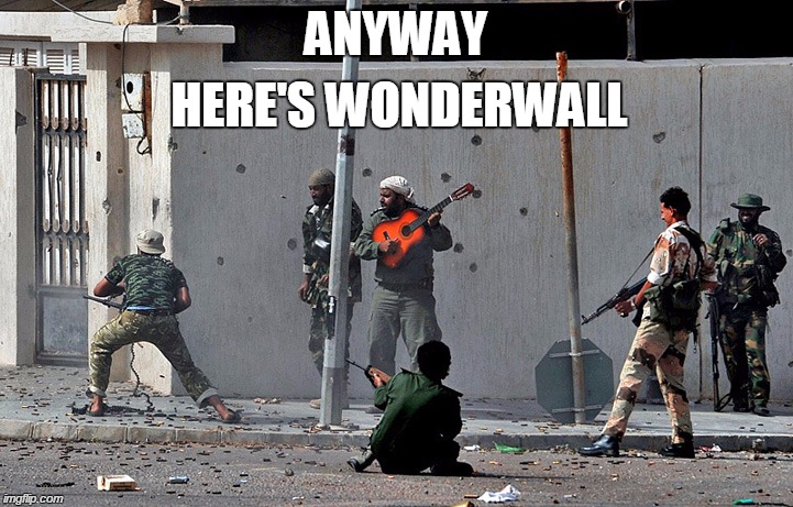 Image tagged in anyway here's wonderwall,funny,memes,funny memes,war