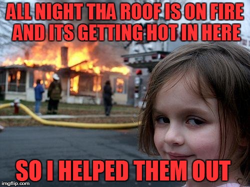 Tha roof tha roof the house is on fire Imgflip
