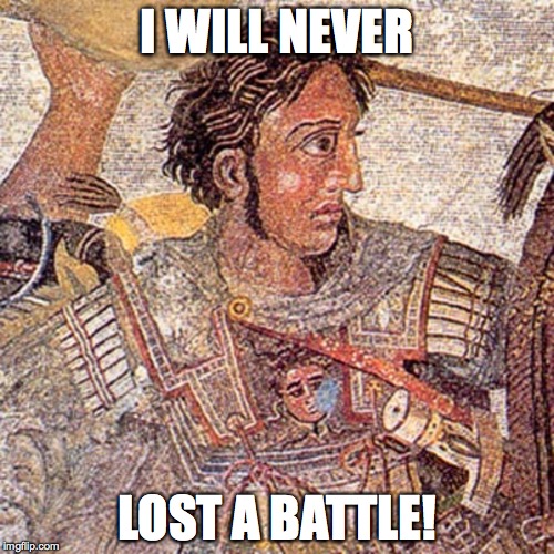 Alexander the Great will never lost a battle Imgflip
