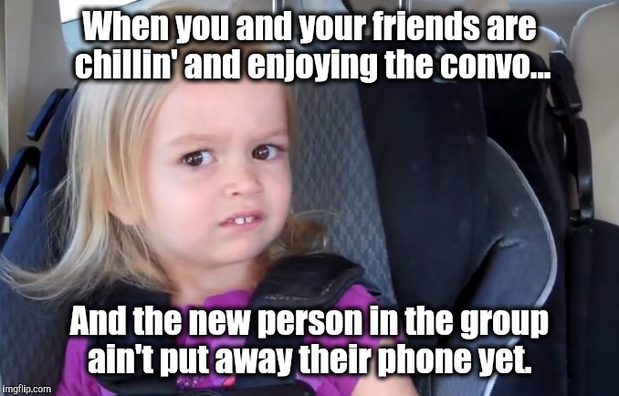 Caption For Chilling With Friends Image tagged in social,chilling,smartphone,be present Imgflip
