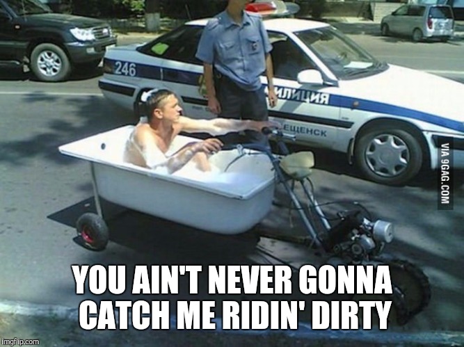 Never catch me ridin' dirty Imgflip