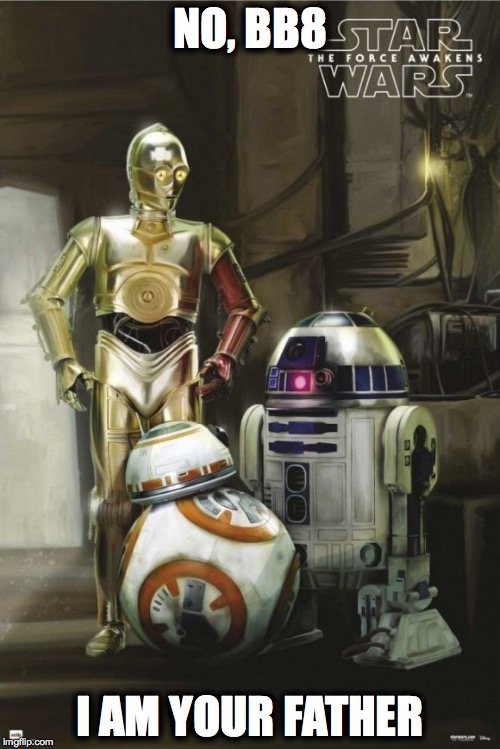 Image tagged in star wars,droids,bb8,r2d2,c3p0,father - Imgflip