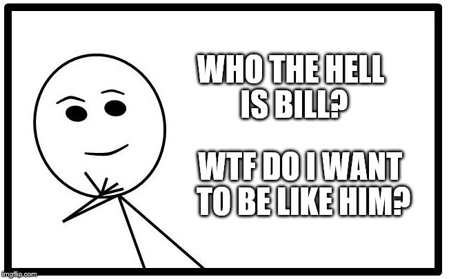 Suddenly these 'Be Like Bill' memes are everywhere! Imgflip