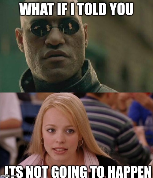 Image tagged in its not going to happen,matrix morpheus,memes Imgflip