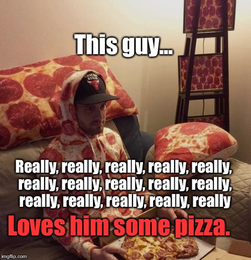 Pizza? Pizza, Anyone? Orrrr...We Can Have Pizza. Or Get Some Pizza