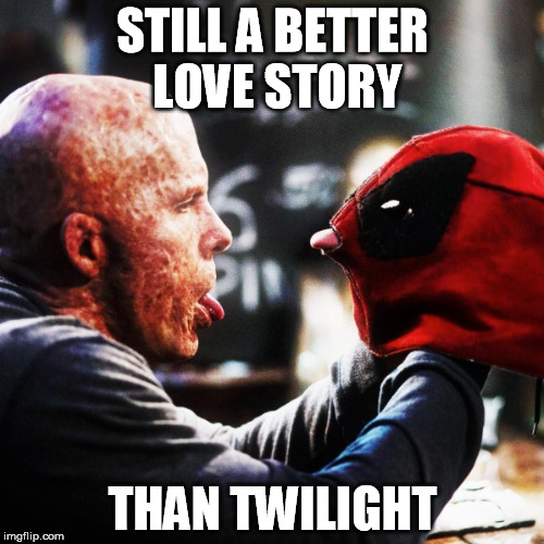 Image tagged in deadpool,still a better love story than twilight Imgflip