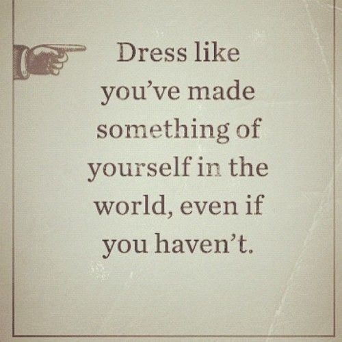 Dress like you've made something of yourself in the world... Quotes