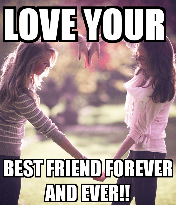 Love Your Best Friend Forever and Ever! Friends