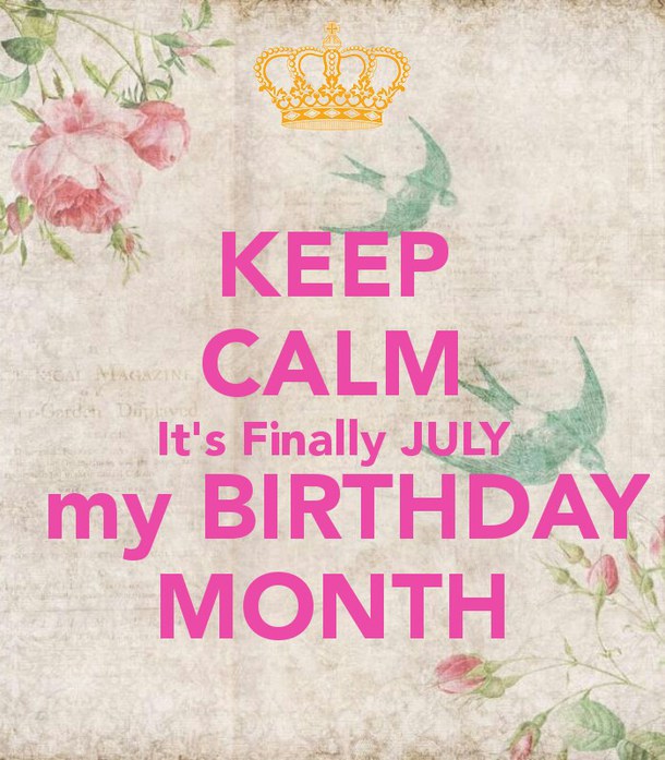 Keep Calm It's Finally July My Birthday Month Happy Birthday