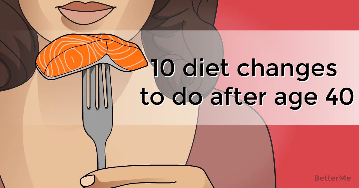 10 diet changes every woman should make after the age of 40