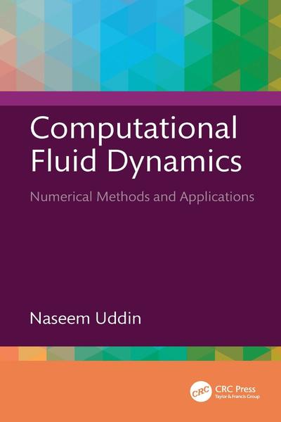 Computational Fluid Dynamics Numerical Methods And Applications (Naseem Uddin;)
