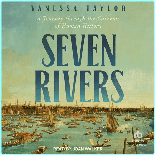 Seven Rivers A Journey Through The Currents Of Human History [Audiobook] (Vanessa Taylor)