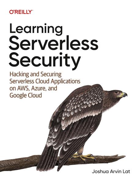 Learning Serverless Security Hacking And Securing Serverless Cloud Applications On AWS Azure And Google Cloud True PDF (Joshua Arvin Lat;)