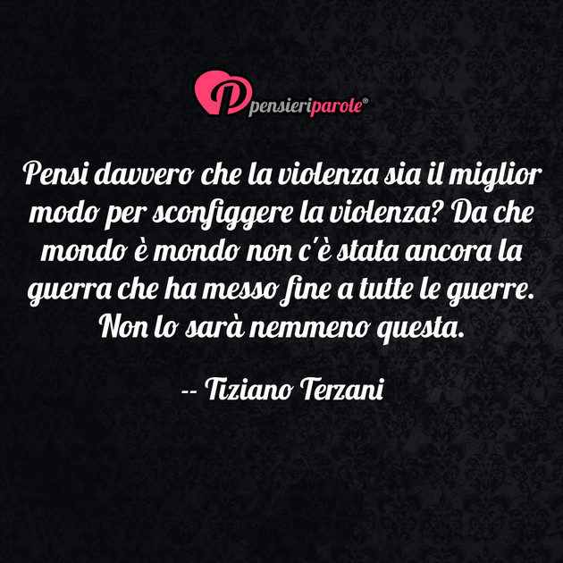 Immagine con frase guerra & pace di Tiziano Terzani Pensi davvero che