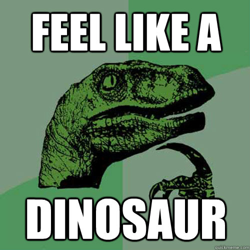 feel like a dinosaur Philosoraptor