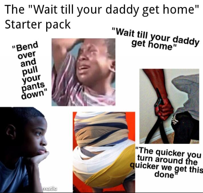 "Wait till your daddy gets home" starter pack stopperpacks