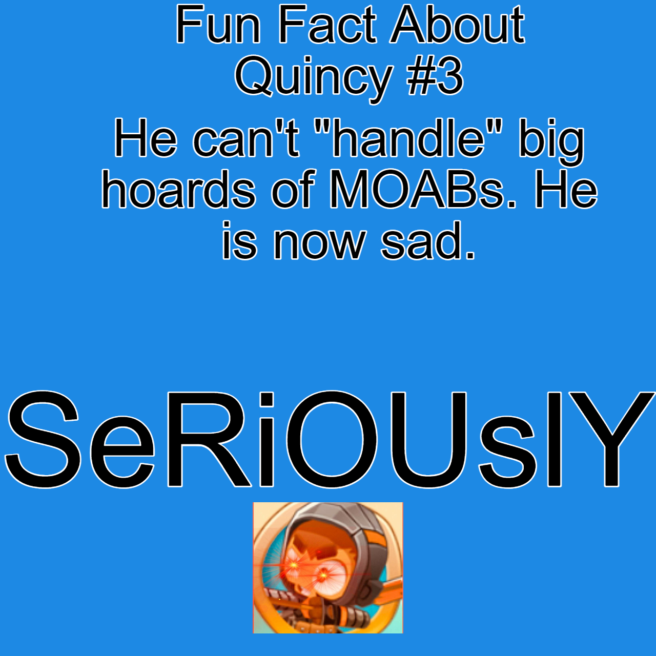 Quincy Did Not Like That..... Fun Fact About Quincy3 r/btd6