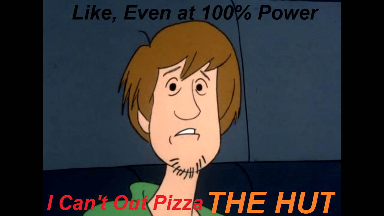 Shaggy can't out pizza the hut, even with all his power... (I made more than this) memes