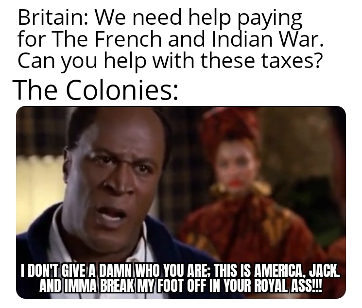 No taxation without representation!!! r/HistoryMemes