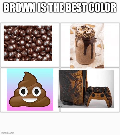 Brown is the best color, change My mind! r/memes