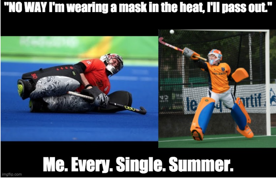 Field hockey goalies were pros pre COVID at wearing masks in the summer