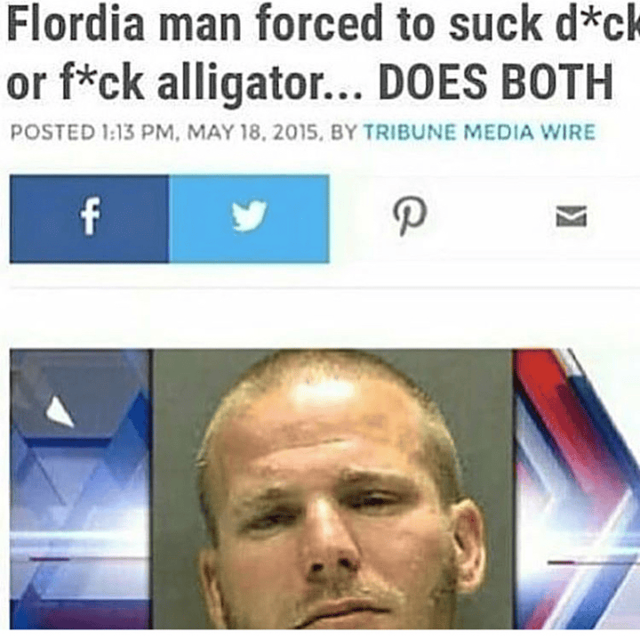 If someting starts with "Florida man" it's automatically a meme memes