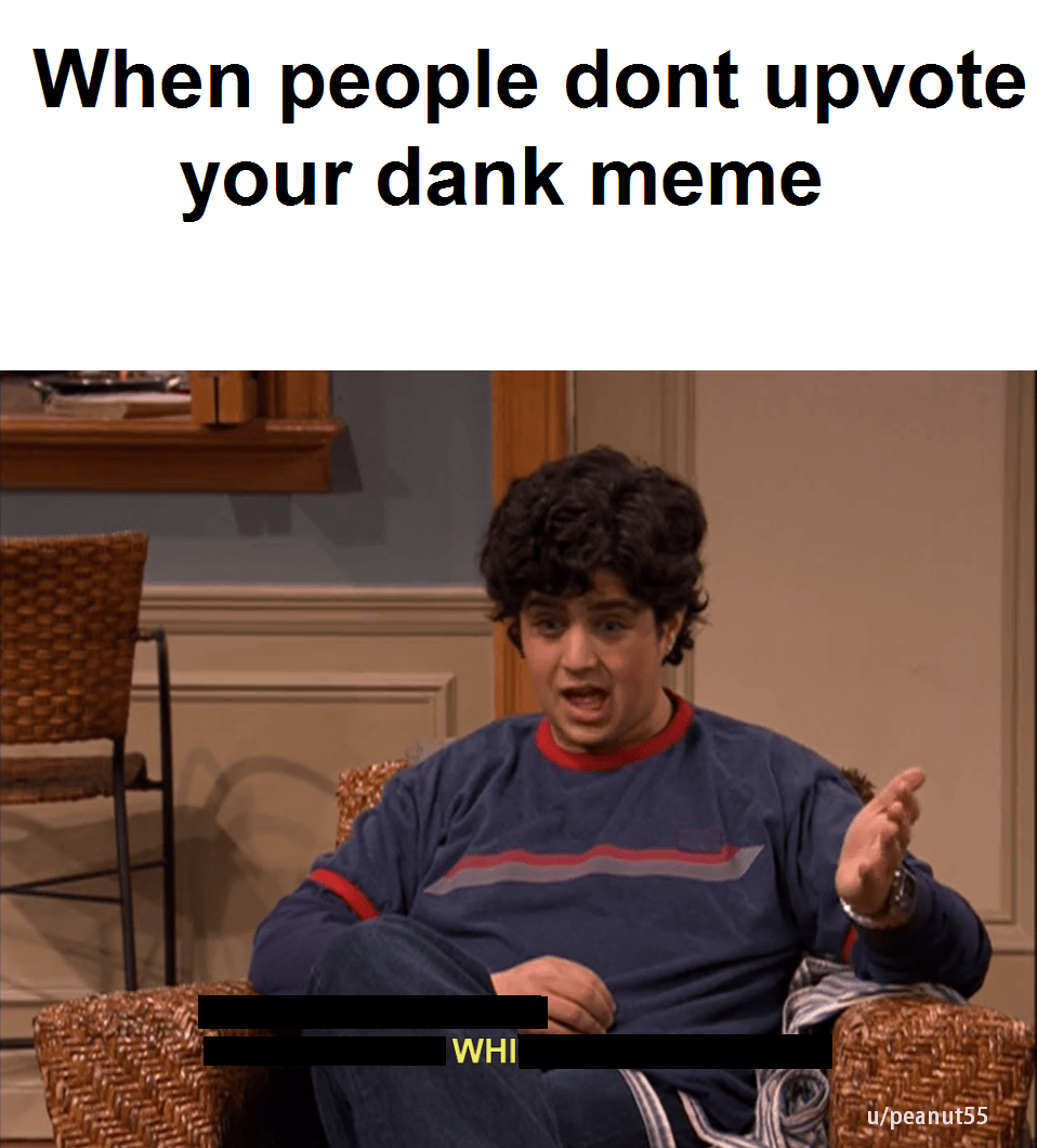 When people don't upvote your dank meme SpeedOfLobsters