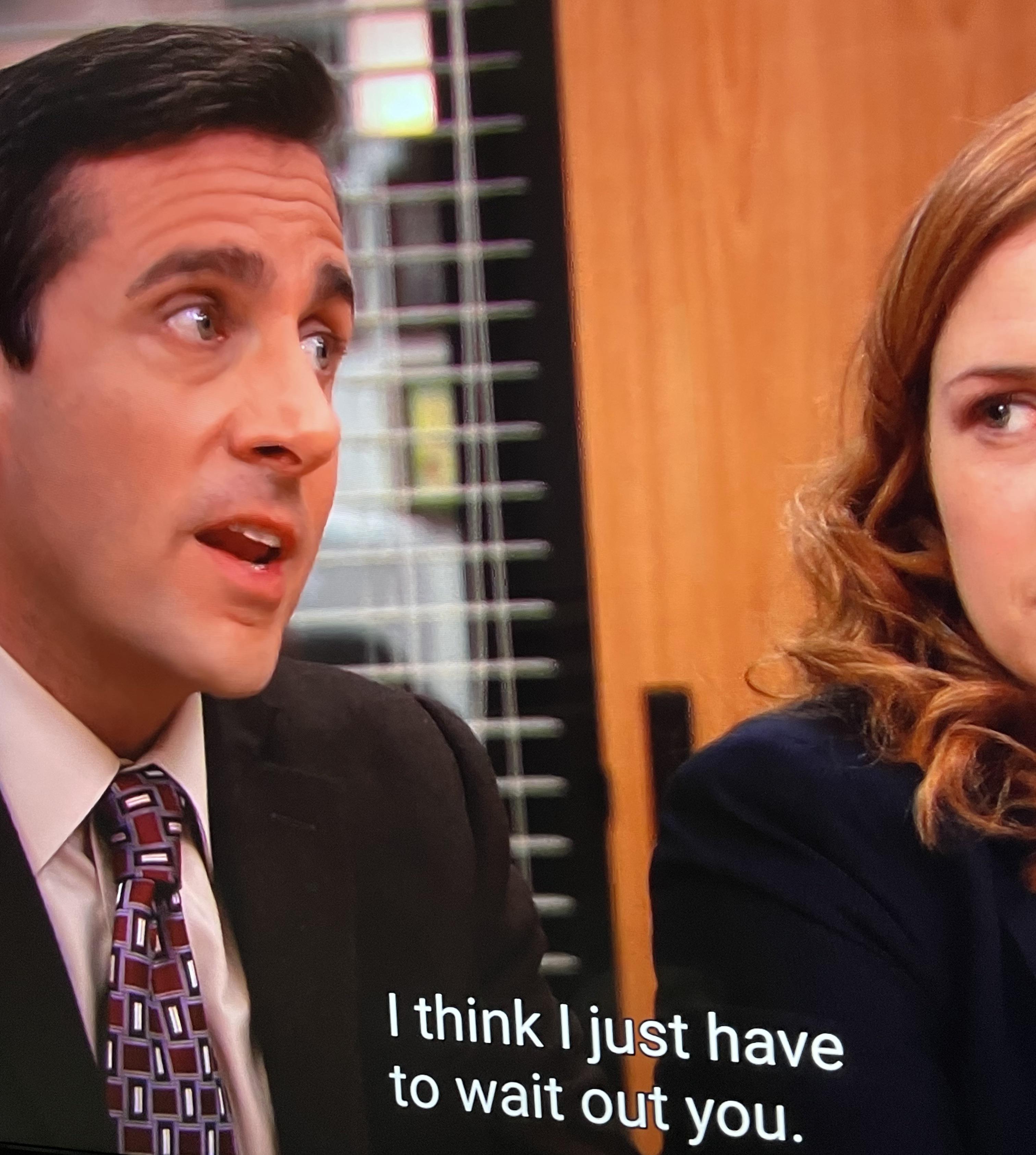 “So I don’t think I need to wait out Dunder Mifflin, I think I just