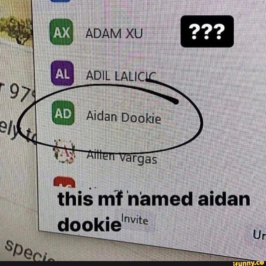 this mf named aidan dookie r/antimeme