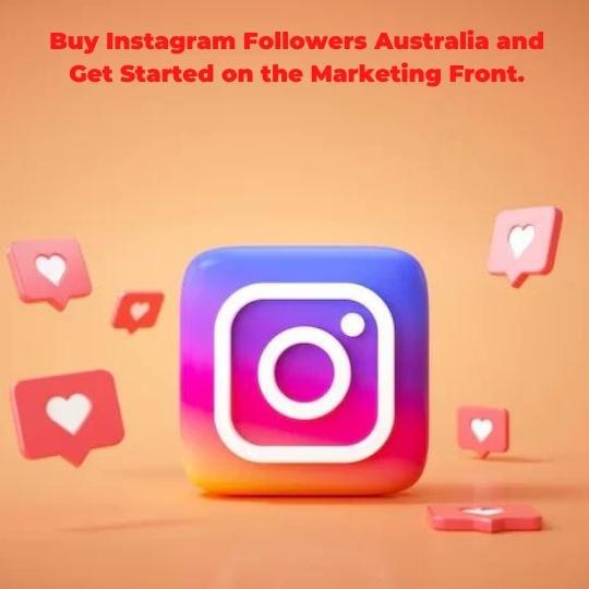 Buy Instagram Followers Australia and Get Started on the Marketing