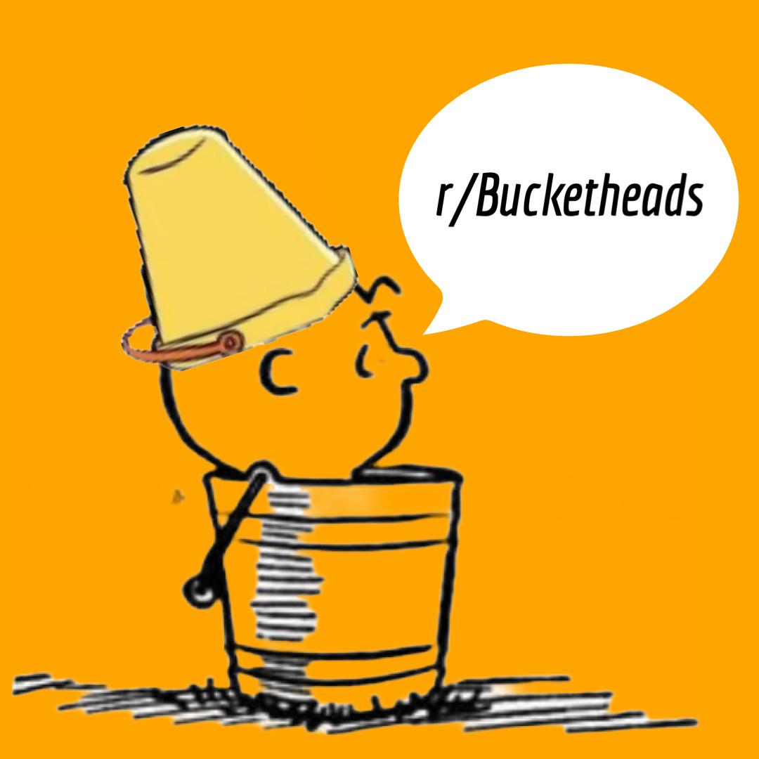 Living that Bucket life 🪣 r/Bucketheads
