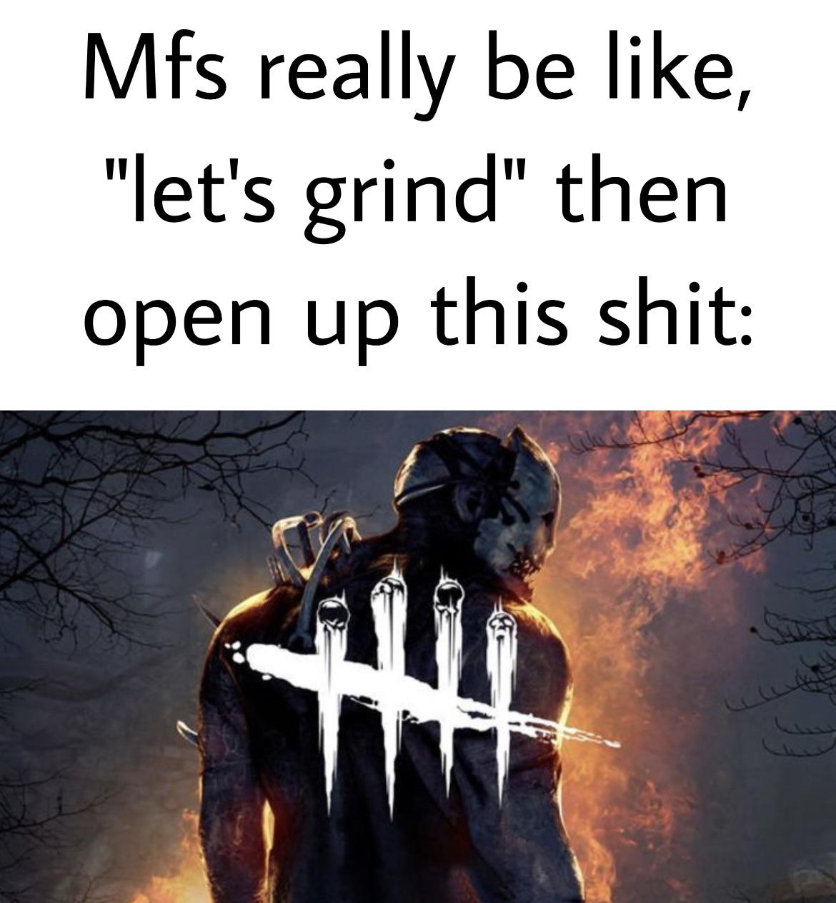 I’ll grind ))) r/deadbydaylight