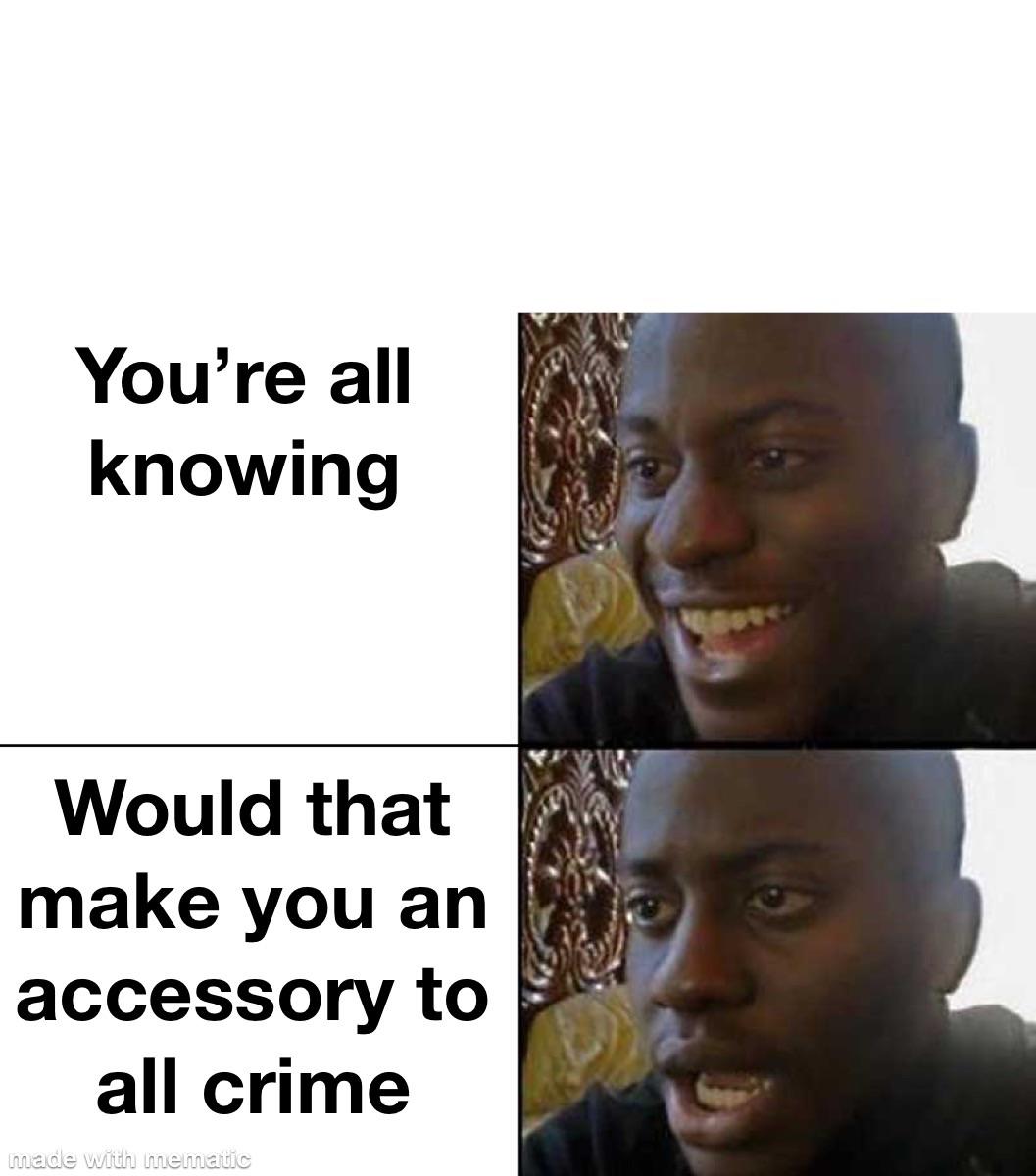 All knowing crime accessory r/memes