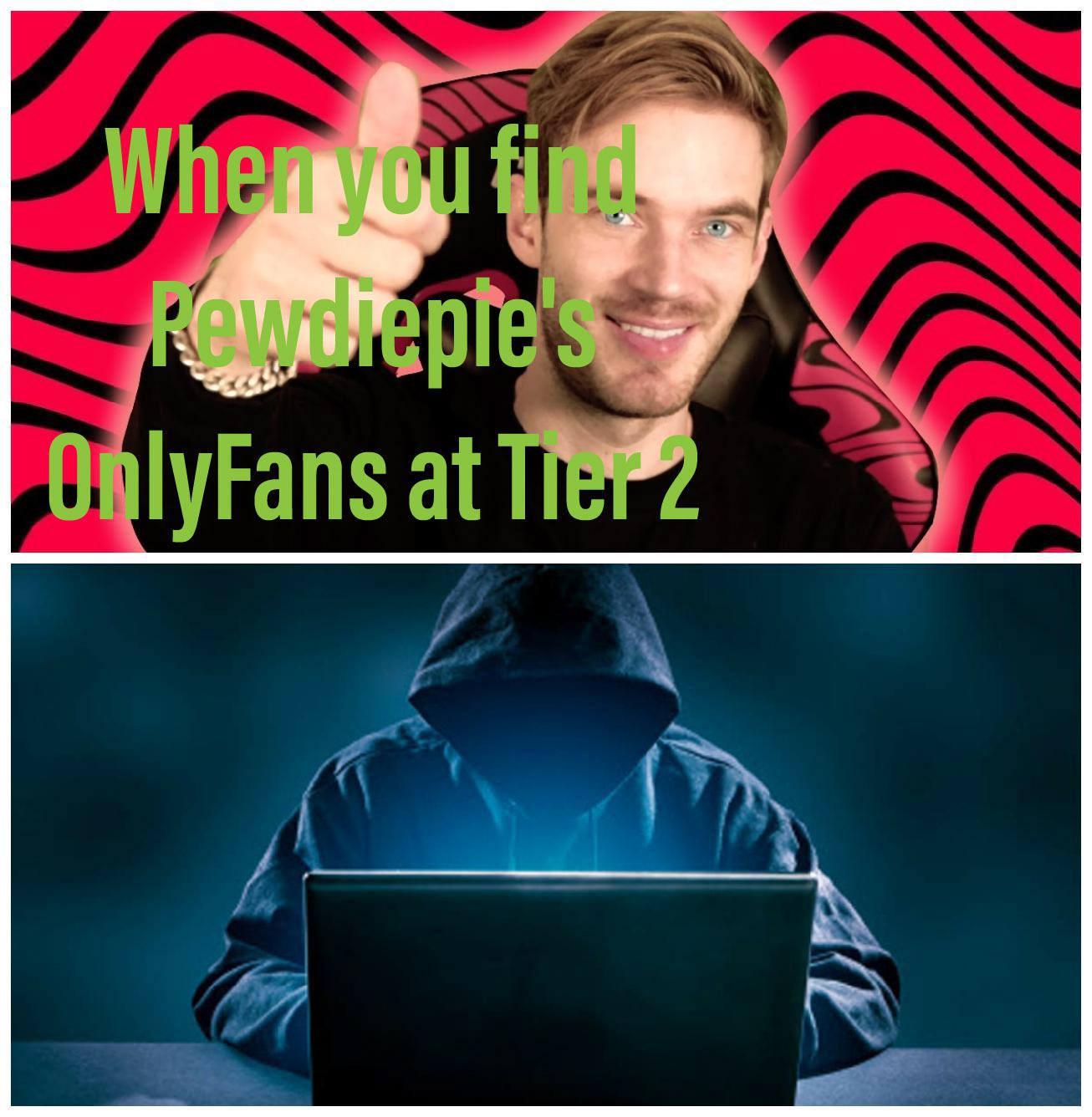 When you find Pewdiepie's OnlyFans at tier 2 : PewdiepieSubmissions