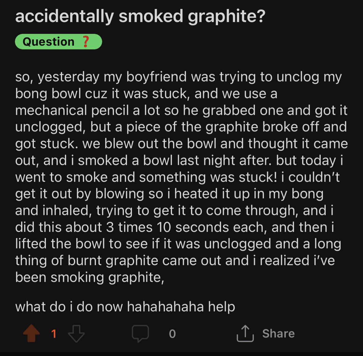 accidentally inhaled graphite?? r/stoners